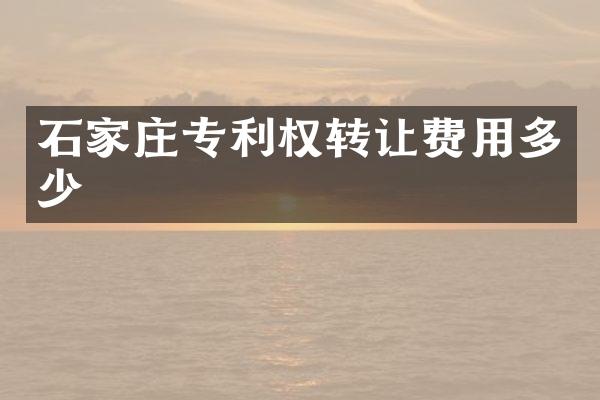 石家庄专利权转让费用多少