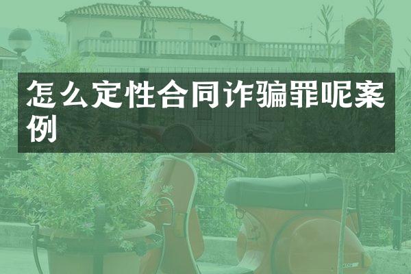 怎么定性合同诈骗罪呢案例