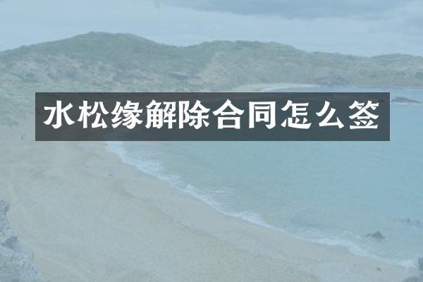水松缘解除合同怎么签