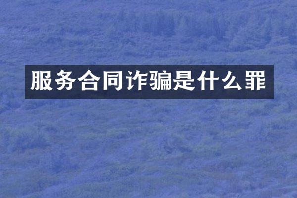 服务合同诈骗是什么罪