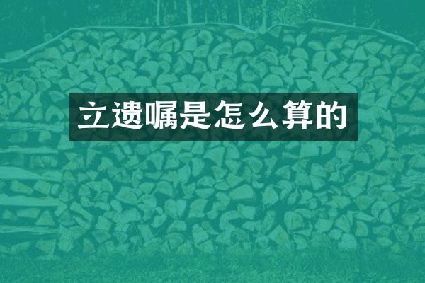 立遗嘱是怎么算的