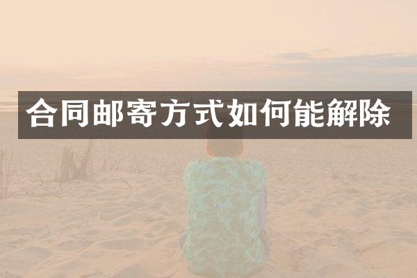 合同邮寄方式如何能解除
