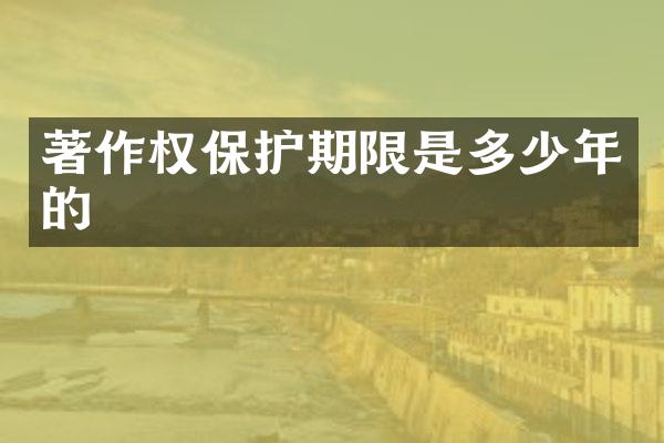 著作权保护期限是多少年的