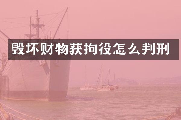 毁坏财物获拘役怎么判刑