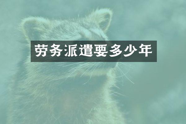劳务派遣要多少年