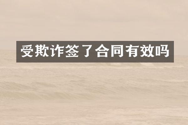 受欺诈签了合同有效吗