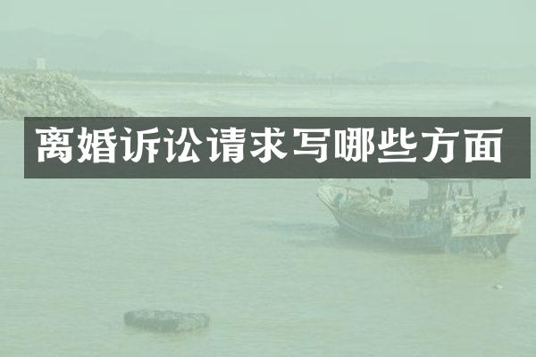 离婚诉讼请求写哪些方面