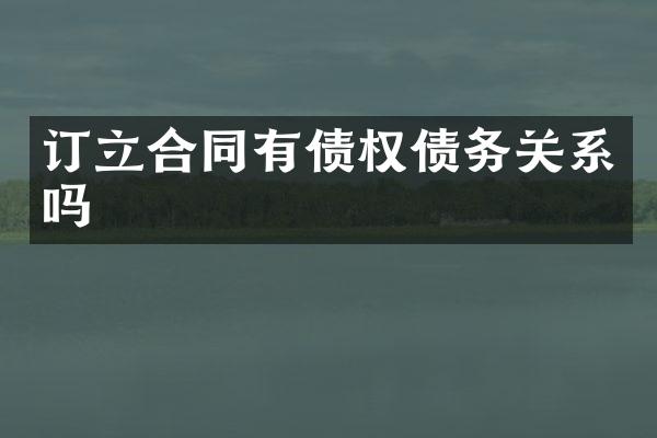 订立合同有债权债务关系吗