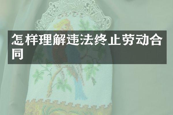 怎样理解违法终止劳动合同