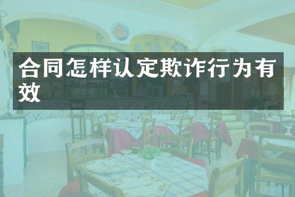 合同怎样认定欺诈行为有效