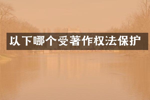 以下哪个受著作权法保护