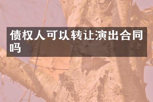 债权人可以转让演出合同吗