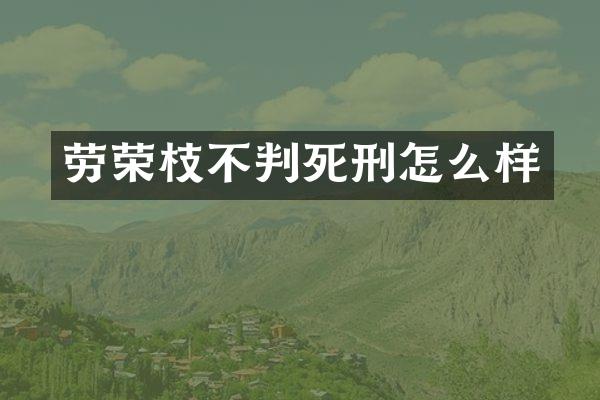 劳荣枝不判死刑怎么样