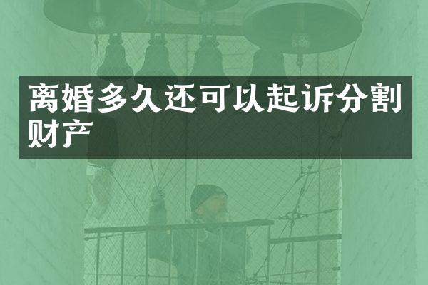离婚多久还可以起诉分割财产