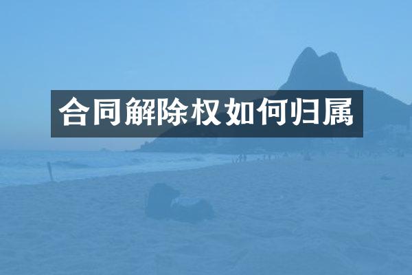 合同解除权如何归属