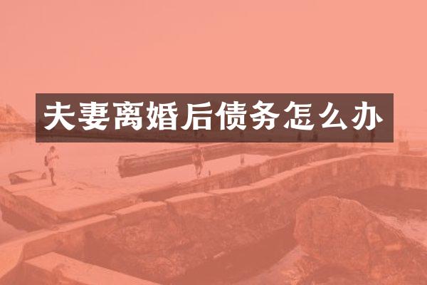 夫妻离婚后债务怎么办