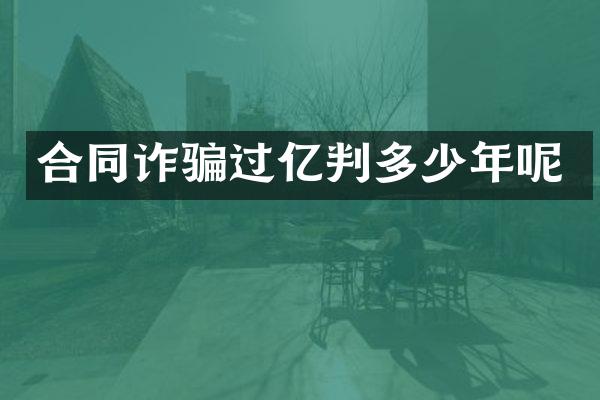 合同诈骗过亿判多少年呢