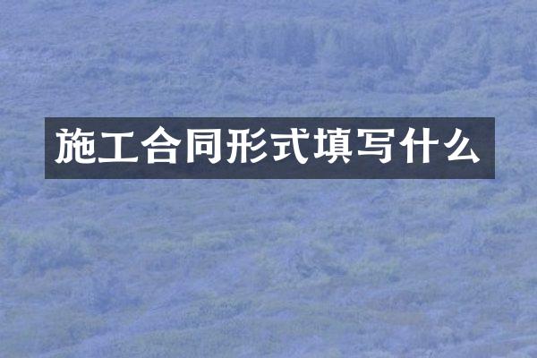施工合同形式填写什么