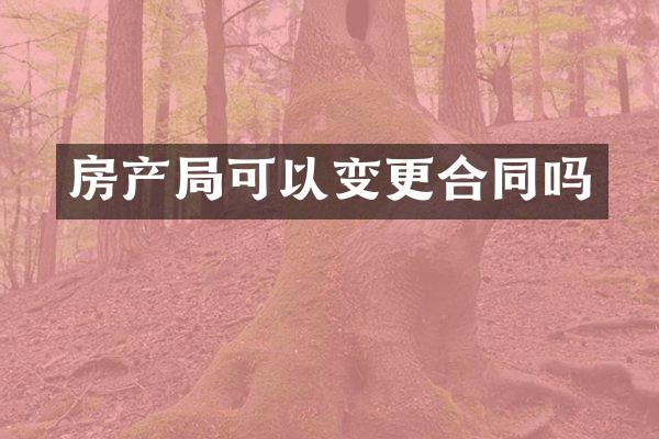 房产局可以变更合同吗
