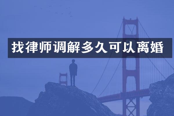 找律师调解多久可以离婚