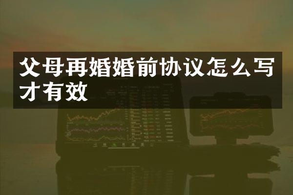 父母再婚婚前协议怎么写才有效