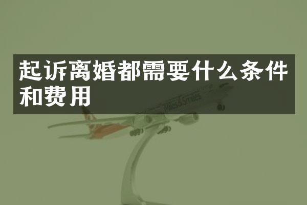 起诉离婚都需要什么条件和费用