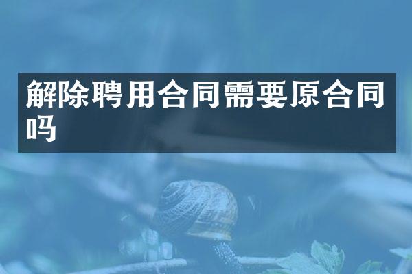 解除聘用合同需要原合同吗