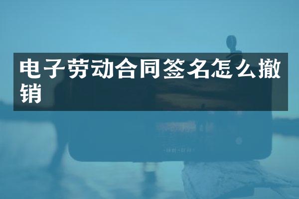 电子劳动合同签名怎么撤销