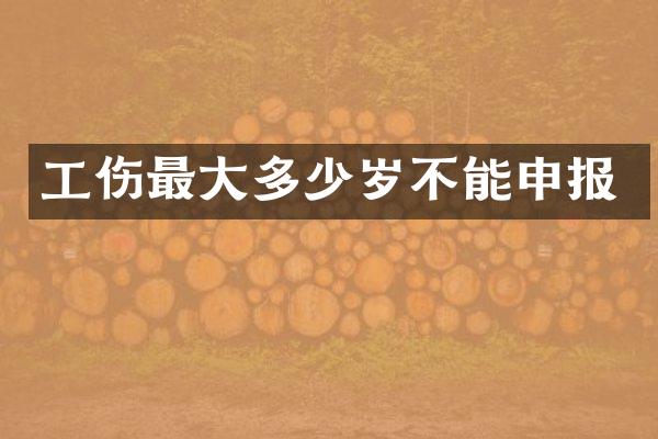 工伤最大不能申报