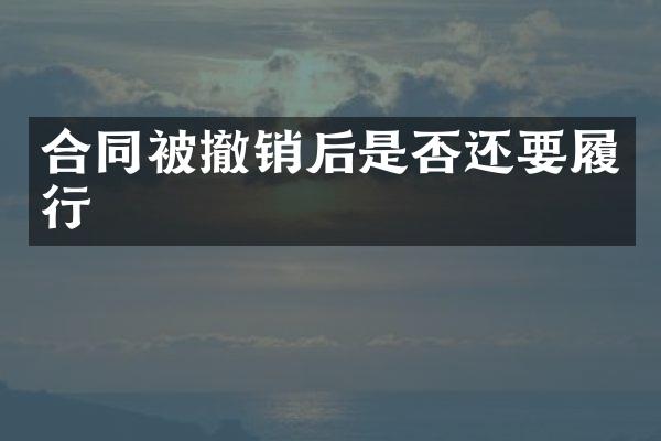 合同被撤销后是否还要履行