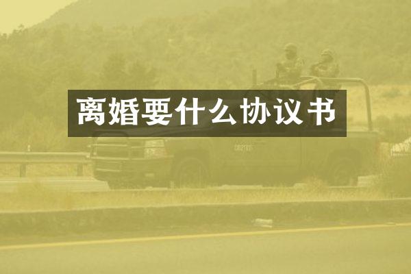 离婚要什么协议书