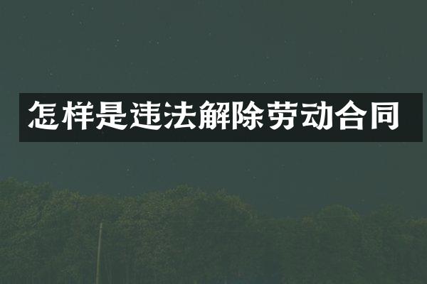 怎样是违法解除劳动合同