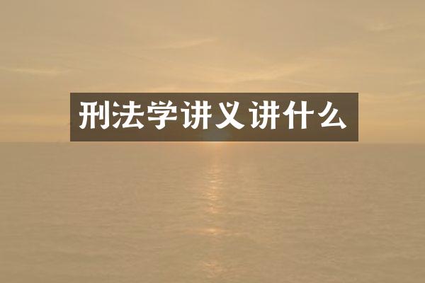 刑法学讲义讲什么