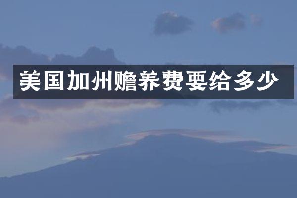 美国加州赡养费要给多少