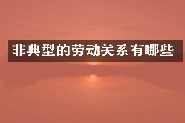 非典型的劳动关系有哪些