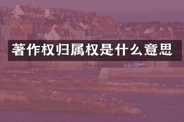 著作权归属权是什么意思
