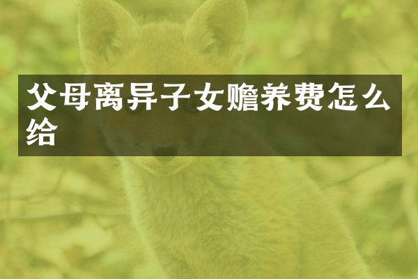 父母离异子女赡养费怎么给