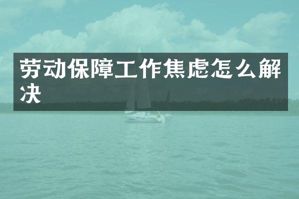 劳动保障工作焦虑怎么解决