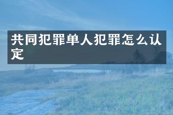 共同犯罪单人犯罪怎么认定