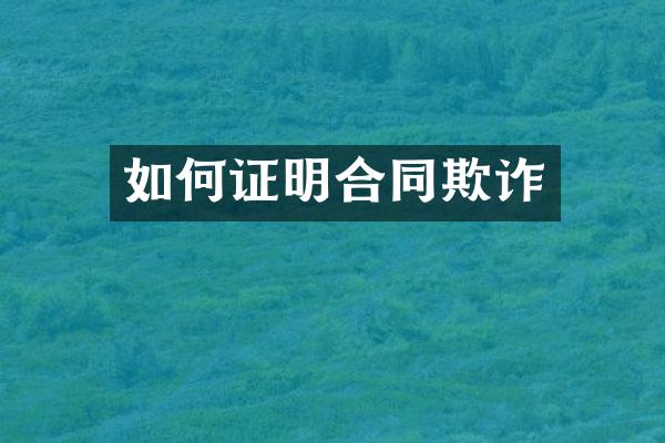 如何证明合同欺诈