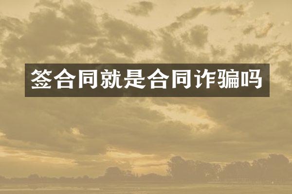 签合同就是合同诈骗吗