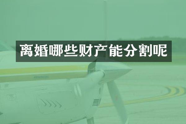 离婚哪些财产能分割呢
