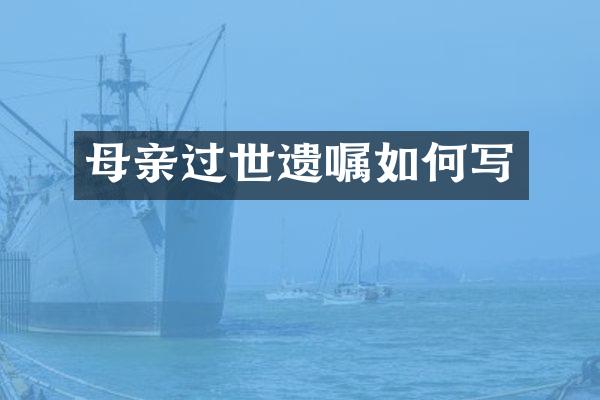 母亲过世遗嘱如何写