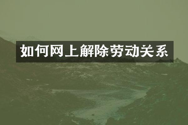 如何网上解除劳动关系