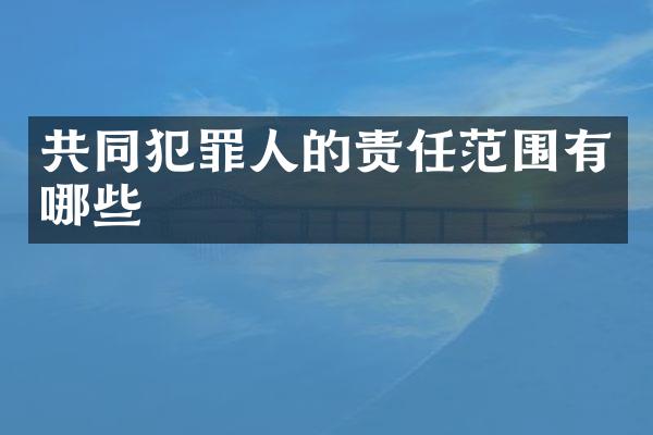 共同犯罪人的责任范围有哪些