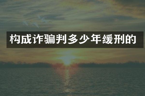 构成诈骗判多少年缓刑的