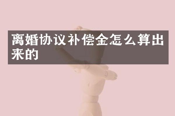 离婚协议补偿金怎么算出来的