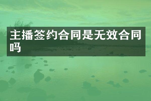 主播签约合同是无效合同吗