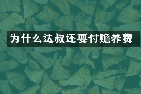 为什么达叔还要付赡养费
