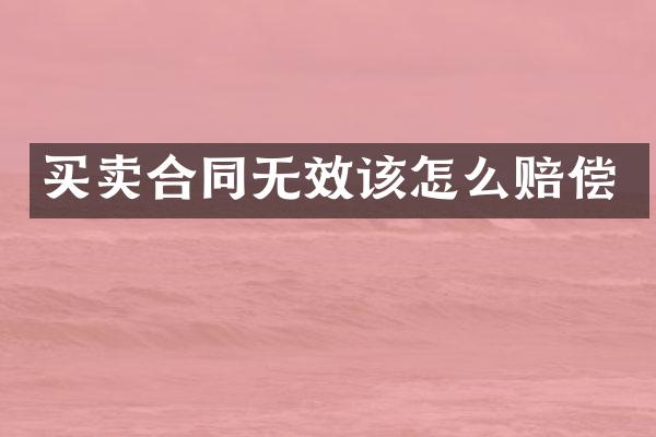 买卖合同无效该怎么赔偿